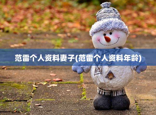 范雷个人资料妻子(范雷个人资料年龄)