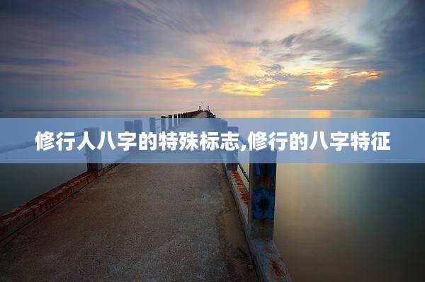 修行人八字的特殊标志,修行的八字特征