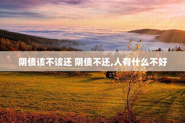 阴债该不该还 阴债不还,人有什么不好