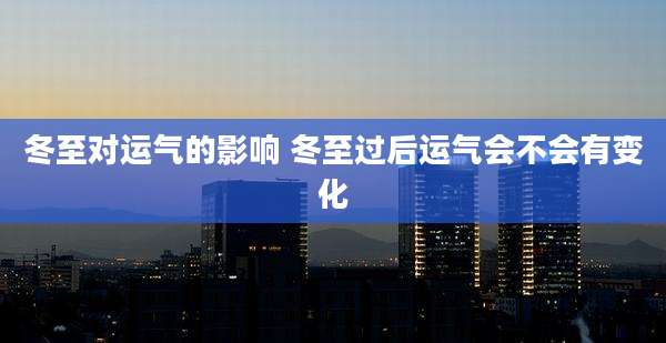 冬至对运气的影响 冬至过后运气会不会有变化