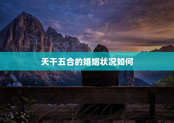 天干五合的婚姻状况如何