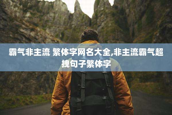 霸气非主流 繁体字网名大全,非主流霸气超拽句子繁体字