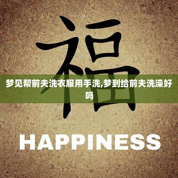 梦见帮前夫洗衣服用手洗,梦到给前夫洗澡好吗