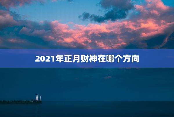 2021年正月财神在哪个方向