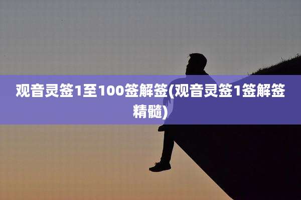 观音灵签1至100签解签(观音灵签1签解签精髓)