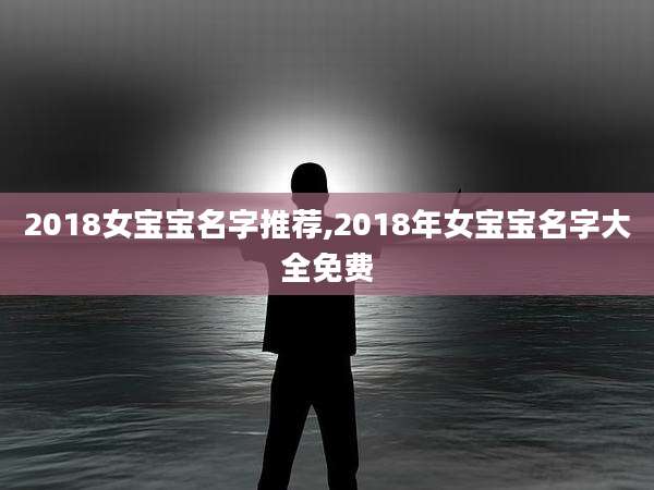 2018女宝宝名字推荐,2018年女宝宝名字大全免费