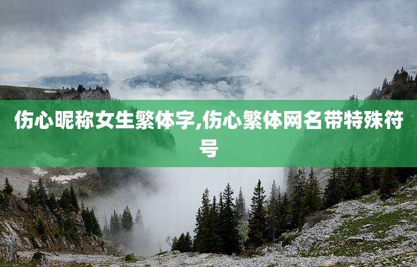 伤心昵称女生繁体字,伤心繁体网名带特殊符号