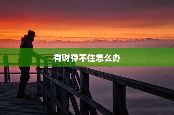 有财存不住怎么办