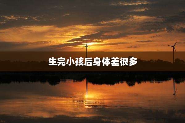 生完小孩后身体差很多
