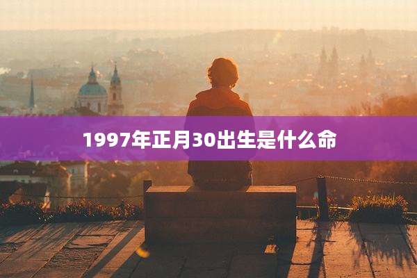 1997年正月30出生是什么命