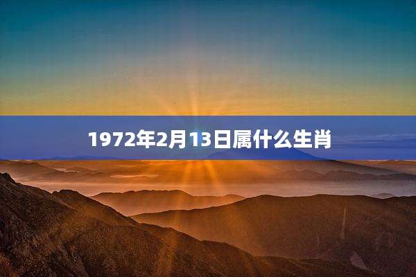 1972年2月13日属什么生肖