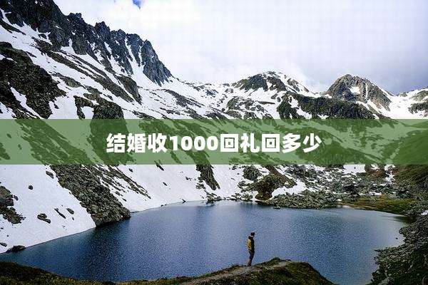 结婚收1000回礼回多少