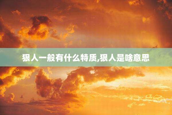 狠人一般有什么特质,狠人是啥意思