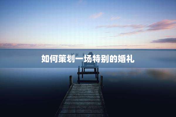如何策划一场特别的婚礼