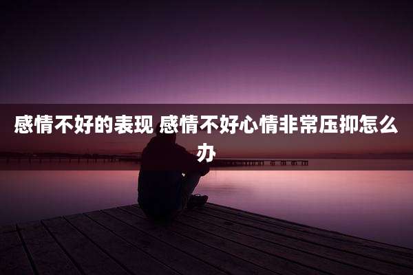 感情不好的表现 感情不好心情非常压抑怎么办