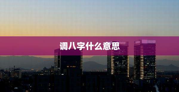 调八字什么意思