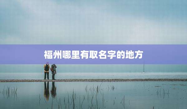 福州哪里有取名字的地方