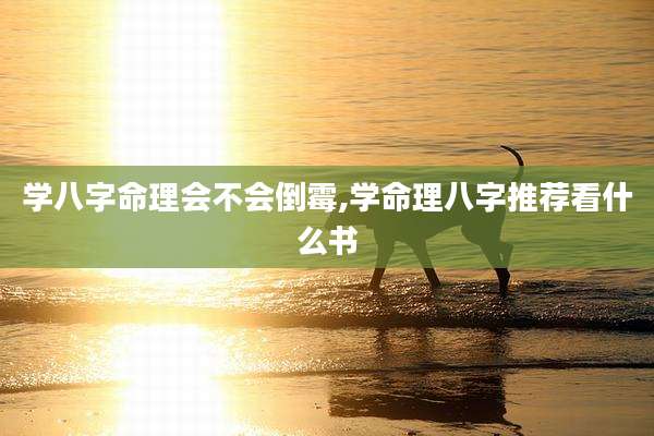 学八字命理会不会倒霉,学命理八字推荐看什么书