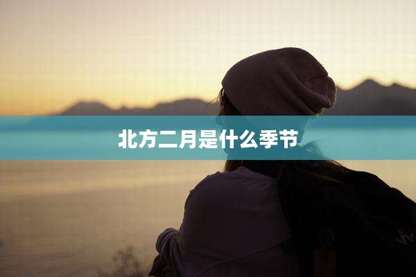 北方二月是什么季节