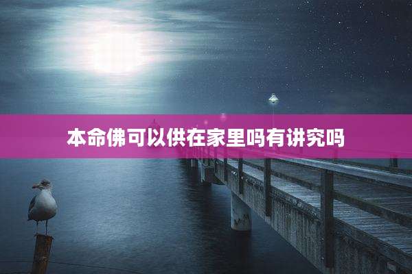 本命佛可以供在家里吗有讲究吗