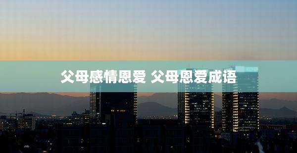 父母感情恩爱 父母恩爱成语