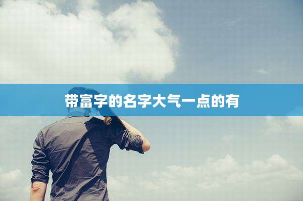 带富字的名字大气一点的有