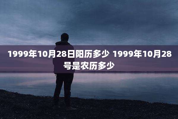 1999年10月28日阳历多少 1999年10月28号是农历多少