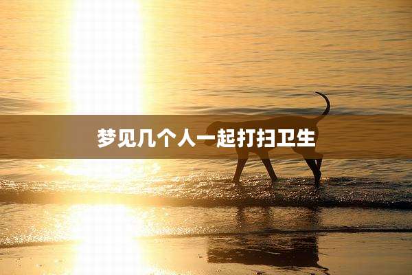 梦见几个人一起打扫卫生