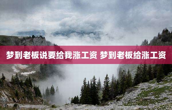 梦到老板说要给我涨工资 梦到老板给涨工资