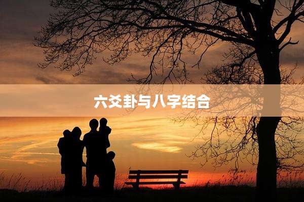 六爻卦与八字结合