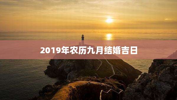 2019年农历九月结婚吉日