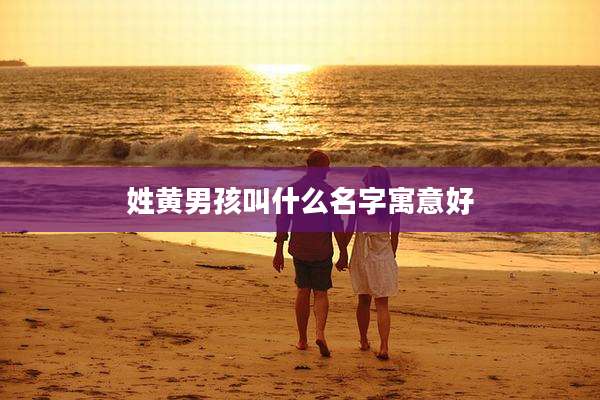 姓黄男孩叫什么名字寓意好
