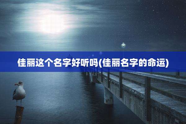 佳丽这个名字好听吗(佳丽名字的命运)