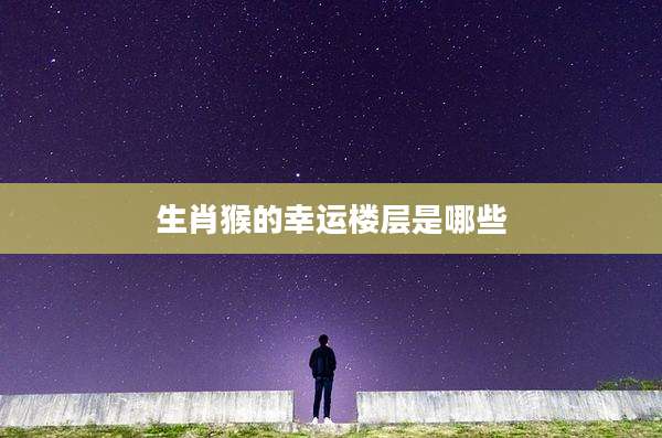 生肖猴的幸运楼层是哪些
