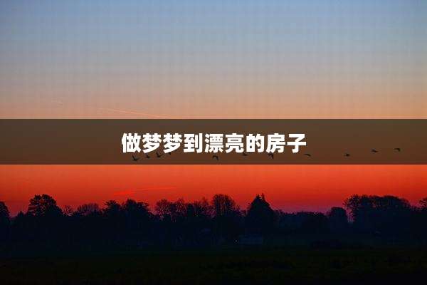 做梦梦到漂亮的房子