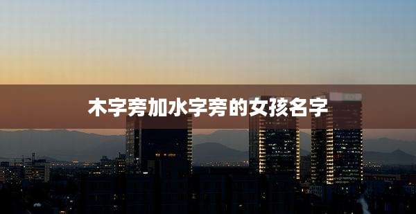 木字旁加水字旁的女孩名字