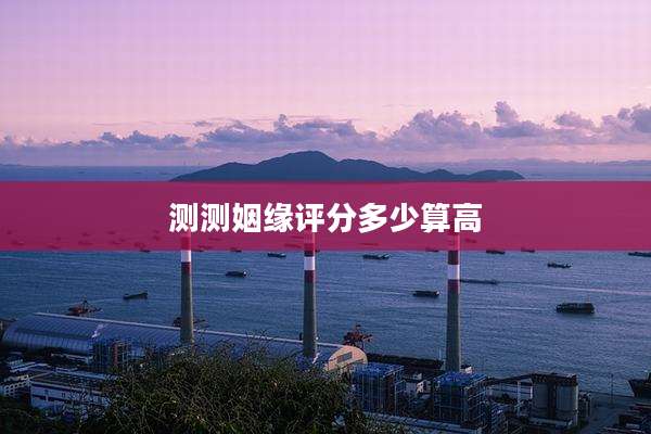 测测姻缘评分多少算高