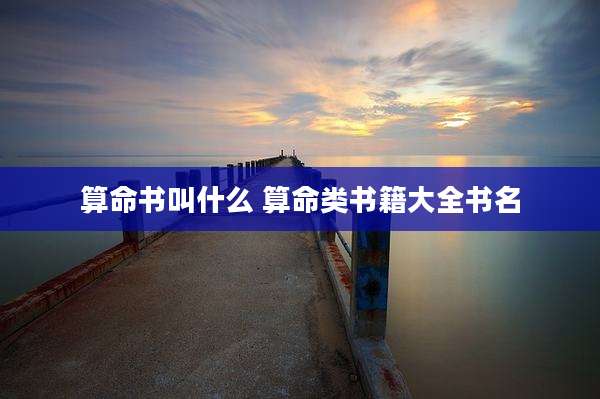 算命书叫什么 算命类书籍大全书名
