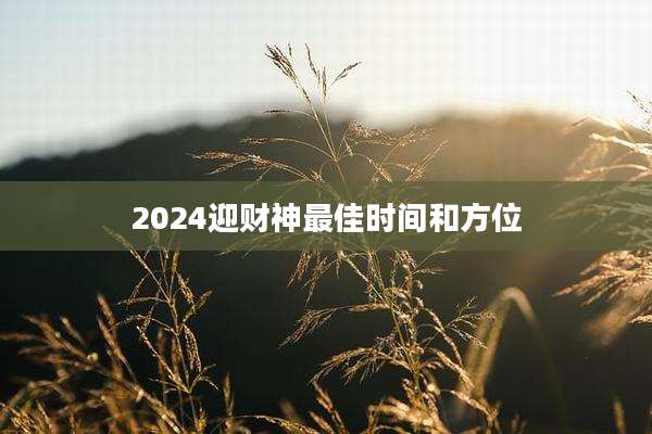 2024迎财神最佳时间和方位