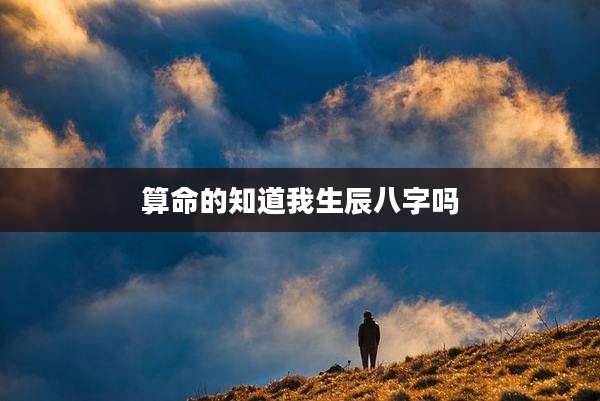 算命的知道我生辰八字吗