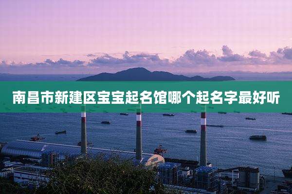 南昌市新建区宝宝起名馆哪个起名字最好听