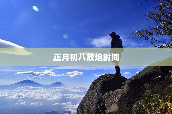 正月初八放炮时间