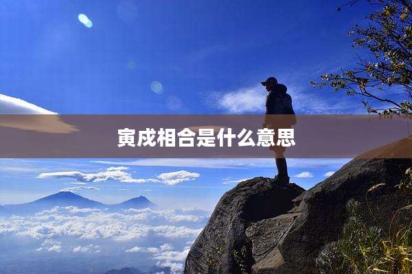 寅戍相合是什么意思