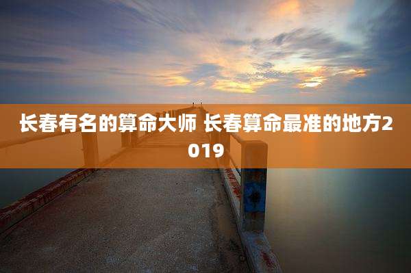 长春有名的算命大师 长春算命最准的地方2019
