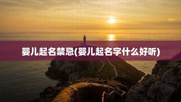 婴儿起名禁忌(婴儿起名字什么好听)