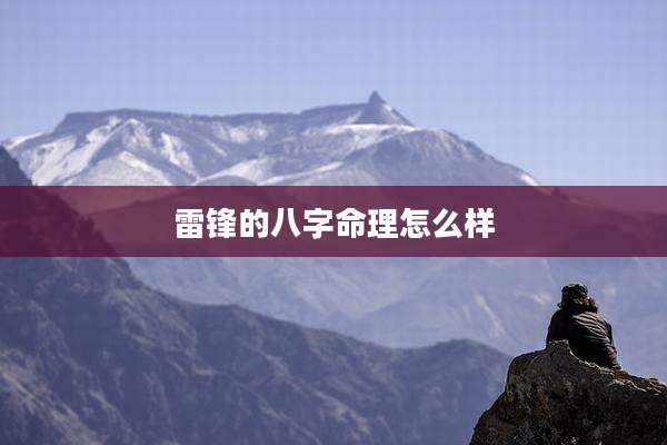 雷锋的八字命理怎么样