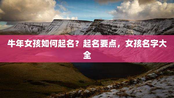 牛年女孩如何起名？起名要点，女孩名字大全
