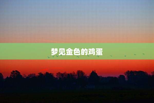 梦见金色的鸡蛋