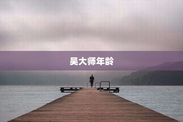 吴大师年龄