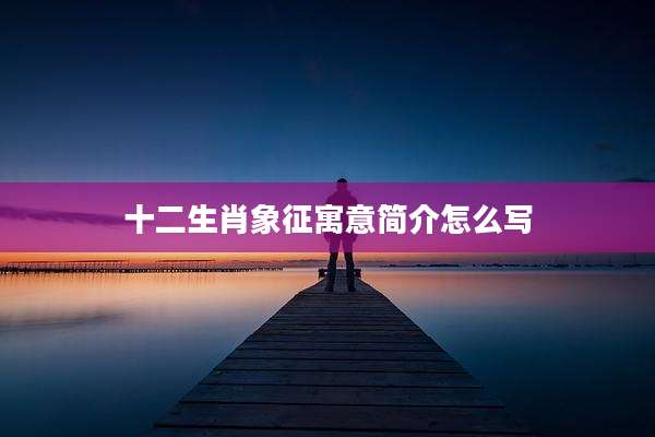 十二生肖象征寓意简介怎么写